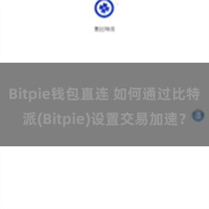 Bitpie钱包直连 如何通过比特派(Bitpie)设置交易加速？