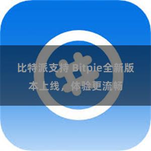 比特派支持 Bitpie全新版本上线，体验更流畅